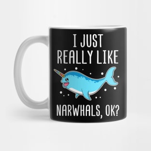 I Just Really Like Narwhals OK? Gift for Narwhal Lover Mug